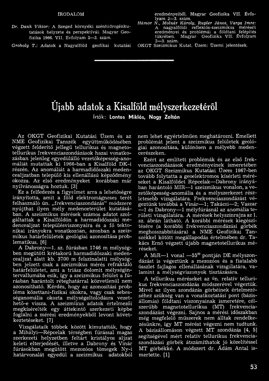 Újabb adatok a Kisalföld mélyszerkezetéről írták: Lantos Miklós, Nagy Zoltán Az OKGT Geofizikai Kutatási Üzem és az NME Geofizikai Tanszék együttműködésében végzett felderítő jellegű tellurikus és