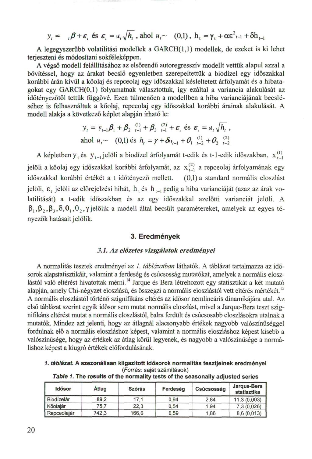 y, = és e =u,jht (0,1), h t = y t +ae 2 t-i +5h t _,,aho\ u,~ A legegyszerűbb volatilitási modellek a GARCH(1,1) modellek, de ezeket is ki lehet teijeszteni és módosítani sokféleképpen.