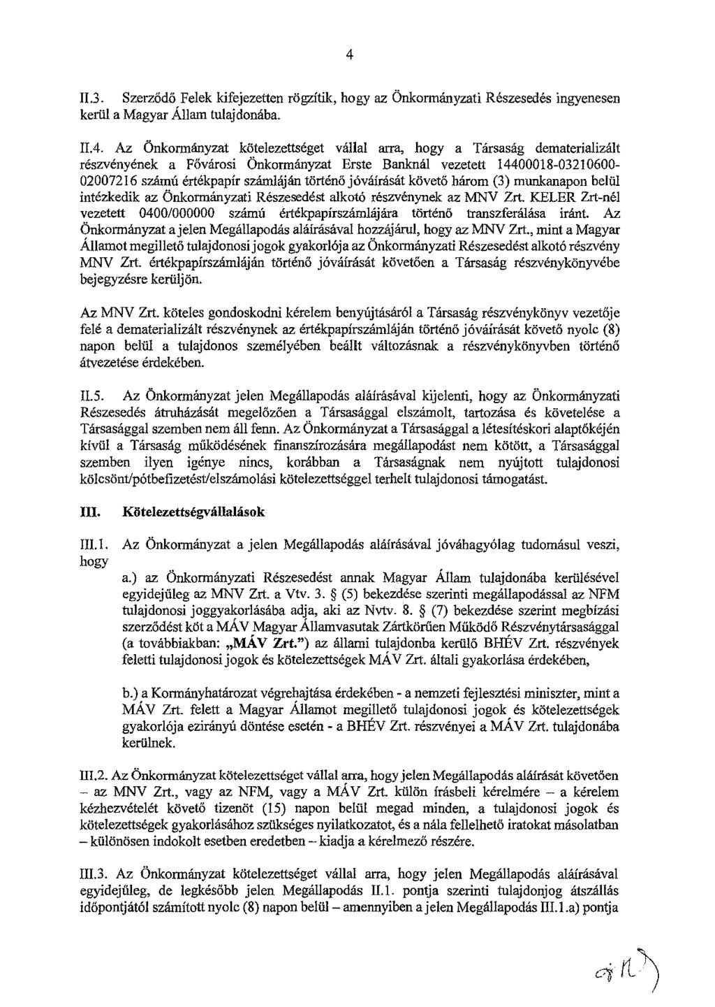 4 II.3. Szerződő Felek kifejezetten rögzítik, hogy az Önkormányzati Részesedés ingyenesen kerül a Magyar Állam tulajdonába. II.4. Az Önkormányzat kötelezettséget vállal arra, hogy a Társaság