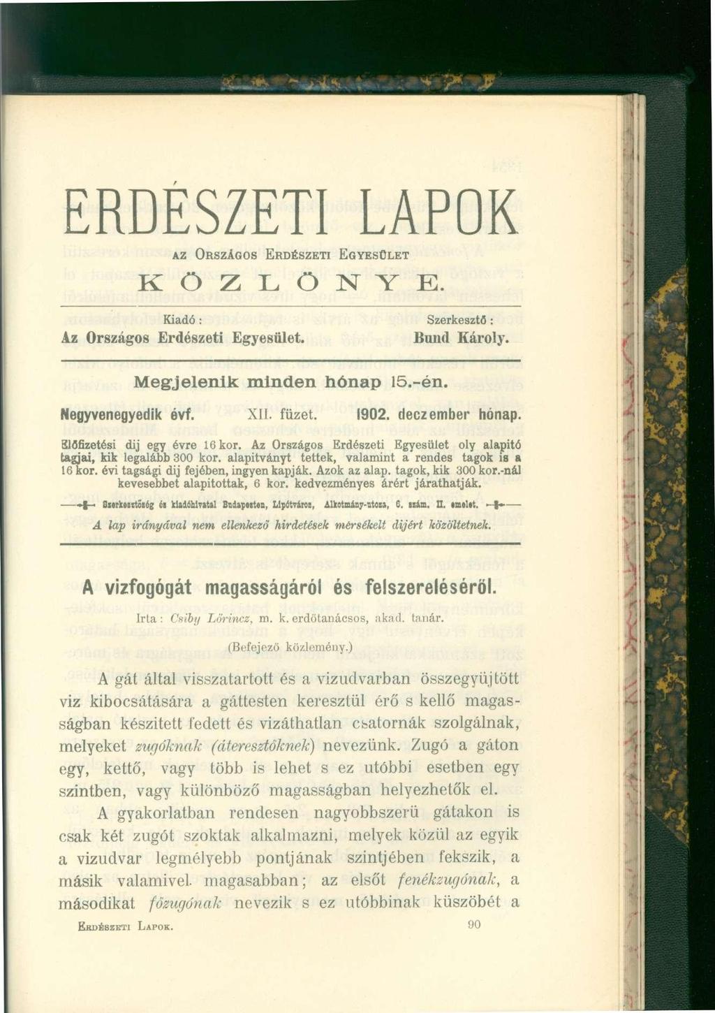 ERDÉSZETI LAPOK az Országos Erdészeti Egyesület K Ö Z L Ö N Y E. Kiadó : Az Országos Erdészeti Egyesület. Szerkesztő: Band Károly. Megjelenik minden hónap 15.-én. Negyvenegyedik évf. XII. füzet. 1902.