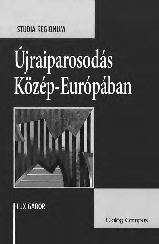 Lux Gábor: Újraiparosodás Közép-Európában Dialóg Campus Kiadó, Budapest, 2017, 327 p. A kiadvány Közép-Európa ipari átalakulásának elméleti hátterét tárja fel.