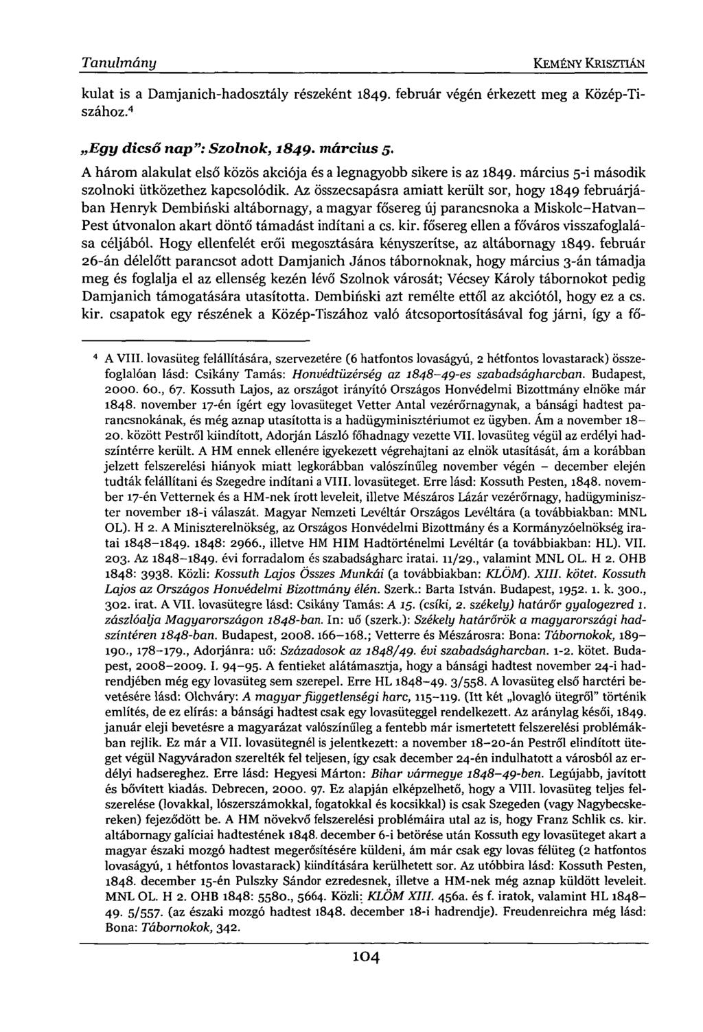 Tanulmány KEMÉNY KRISZTIÁN kulat is a Damjanich-hadosztály részeként 1849. február végén érkezett meg a Közép-Tiszához. 4 Egy dicső nap": Szolnok, 1849. március 5.