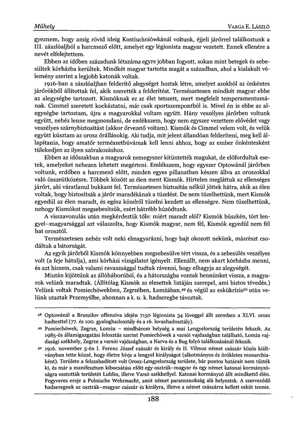 Műhely VARGA E. LÁSZLÓ gyeznem, hogy amíg rövid ideig Kostiuchniówkánál voltunk, éjjeli járőrrel találkoztunk a III. zászlóaljból a harcmező előtt, amelyet egy légionista magyar vezetett.