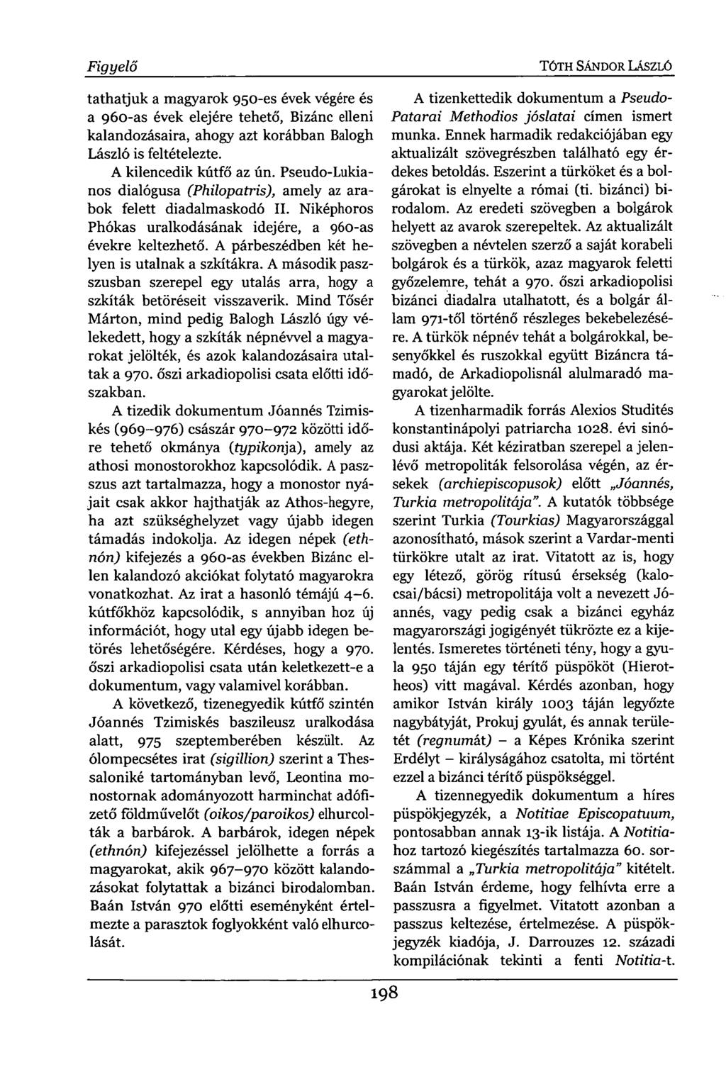 Figyelő tathatjuk a magyarok 950-es évek végére és a 960-as évek elejére tehető, Bizánc elleni kalandozásaira, ahogy azt korábban Balogh László is feltételezte. A kilencedik kútfő az ún.
