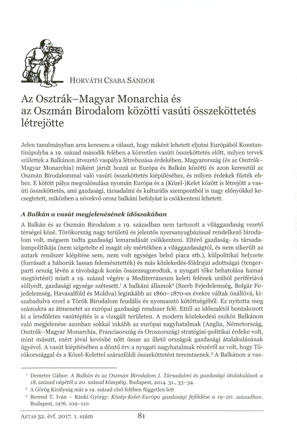 HORVÁTH CSABA SÁNDOR Az Osztrák-Magyar Monarchia és az Oszmán Birodalom közötti vasúti összeköttetés létrejötte Jelen tanulmányban arra keresem a választ, hogy miként lehetett eljutni Európából