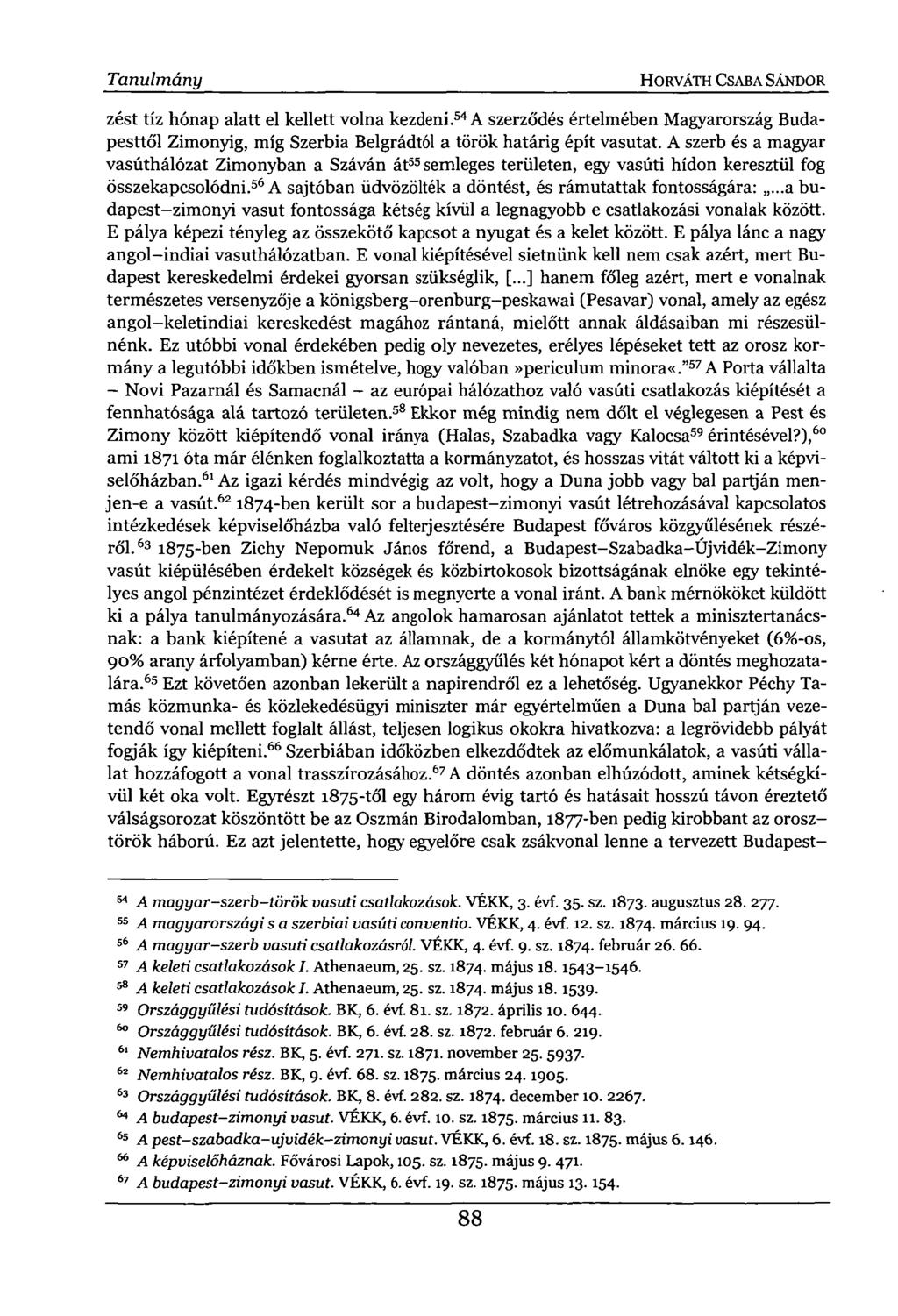 Tanulmány HORVÁTH CSABA SÁNDOR. zést tíz hónap alatt el kellett volna kezdeni. 54 A szerződés értelmében Magyarország Budapesttől Zimonyíg, míg Szerbia Belgrádtól a török határig épít vasutat.