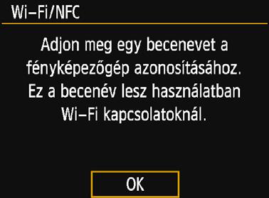 Becenév regisztrálása Először állítsa be a fényképezőgép becenevét (az azonosításhoz). Amikor a fényképezőgépet vezeték nélkül egy másik eszközhöz csatlakoztatja, a becenév látható lesz az eszközön.