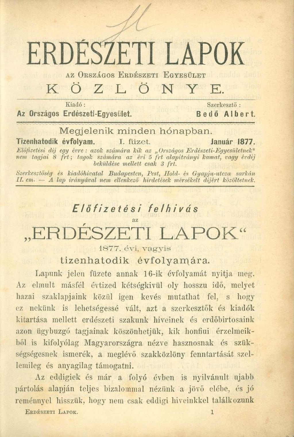 ERDÉSZETI LAPOK AZ ORSZÁGOS ERDÉSZETI EGYESÜLET K Ö Z L Ö N Y E. Kiadó : Szerkesztő : Az Országos Erdészeti-Egyesület. Bedő Albert. Megjelenik minden hónapban. Tizenhatodik évfolyam. I. füzet.