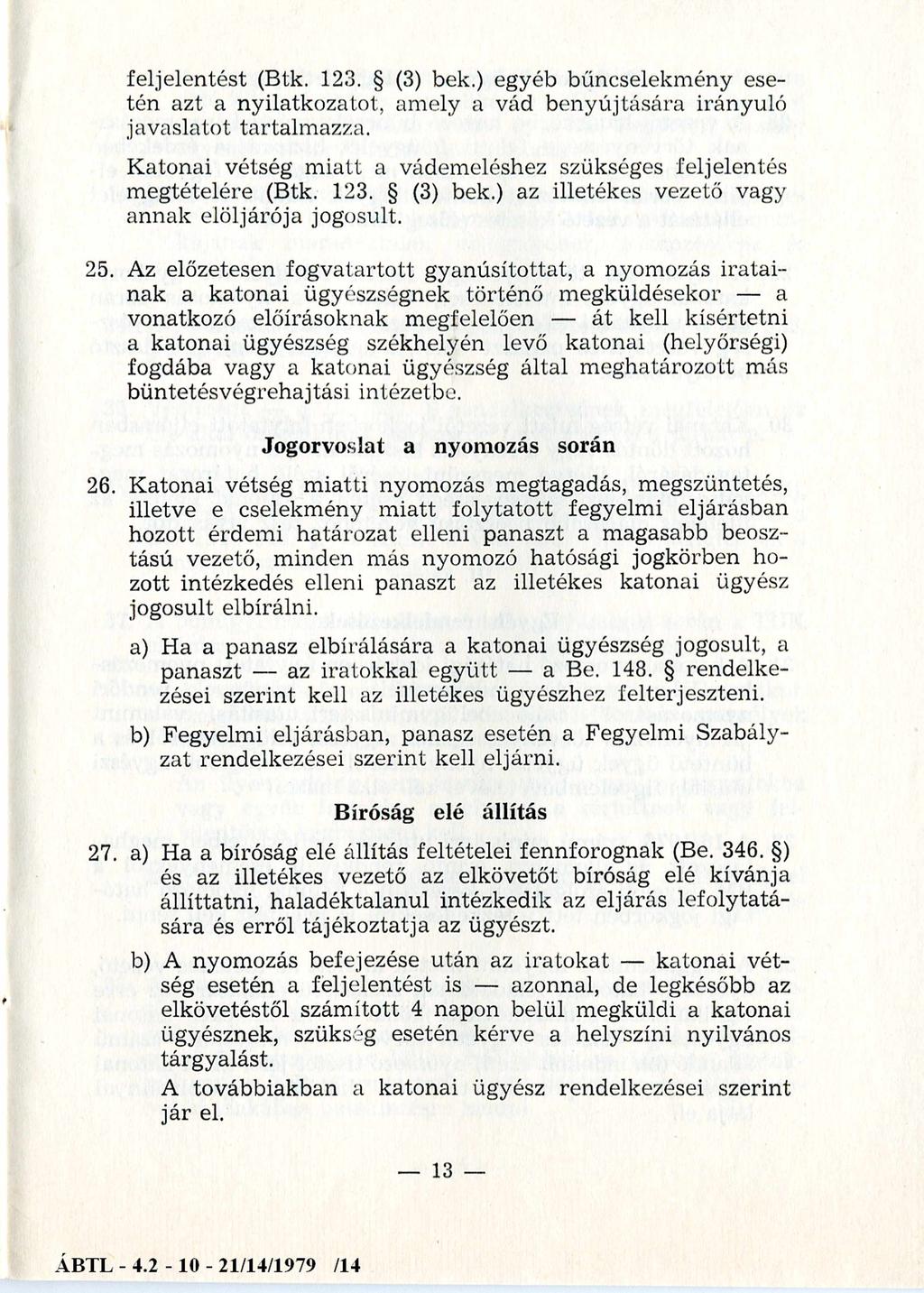 feljelentést (Btk. 123. (3) bek.) egyéb bűncselekmény esetén azt a nyilatkozatot, amely a vád benyújtására irányuló javaslatot tartalmazza.