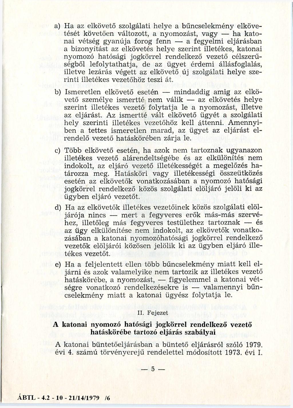 a) Ha az elkövető szolgálati helye a bűncselekmény elkövetését követően változott, a nyomozást, vagy ha katonai vétség gyanúja forog fenn a fegyelmi eljárásban a bizonyítást az elkövetés helye