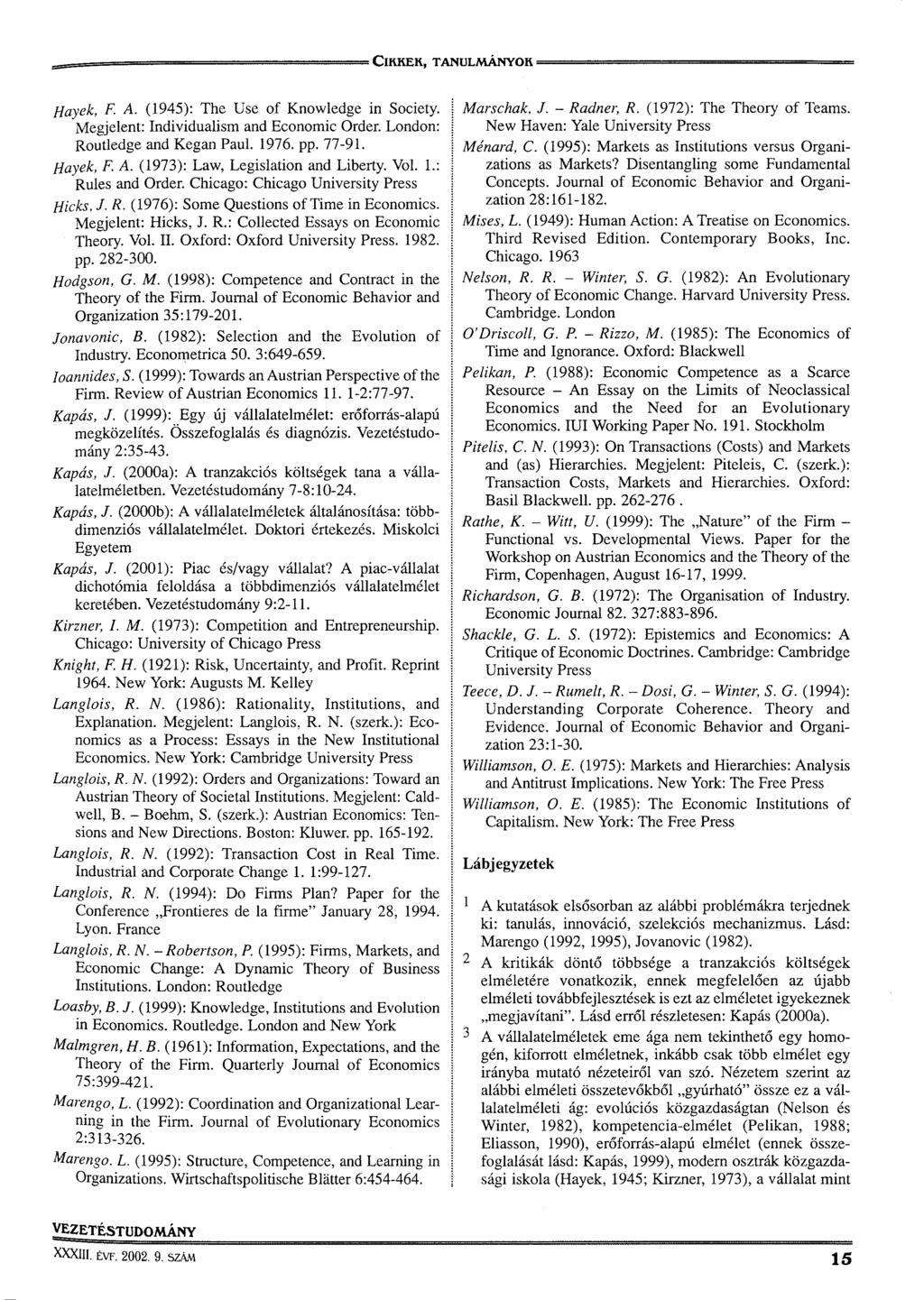 Hayek, F. A. (1945): The Use of Knowledge in Society. Megjelent: Individualism and Economic Order. London: Routledge and Kegan Paul. 1976. pp. 77-91. Hayek, F. A. (1973): Law, Legislation and Liberty.