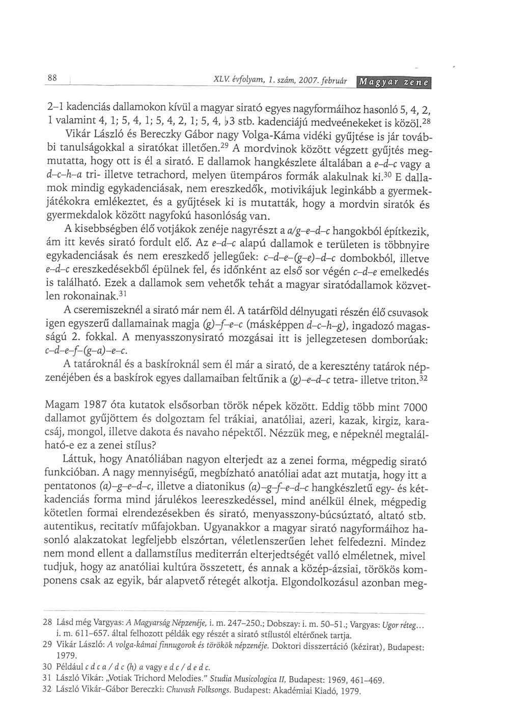 88 XLV. évfolyam, I. szám, 2007. február M agy ar zene 2-1 kadenciás dallamokon kívül a magyar sirató egyes nagyformáihoz hasonló 5,4, 2, 1 valamint 4, 1; 5, 4, 1; 5, 4, 2, 1; 5, 4,?3 stb.