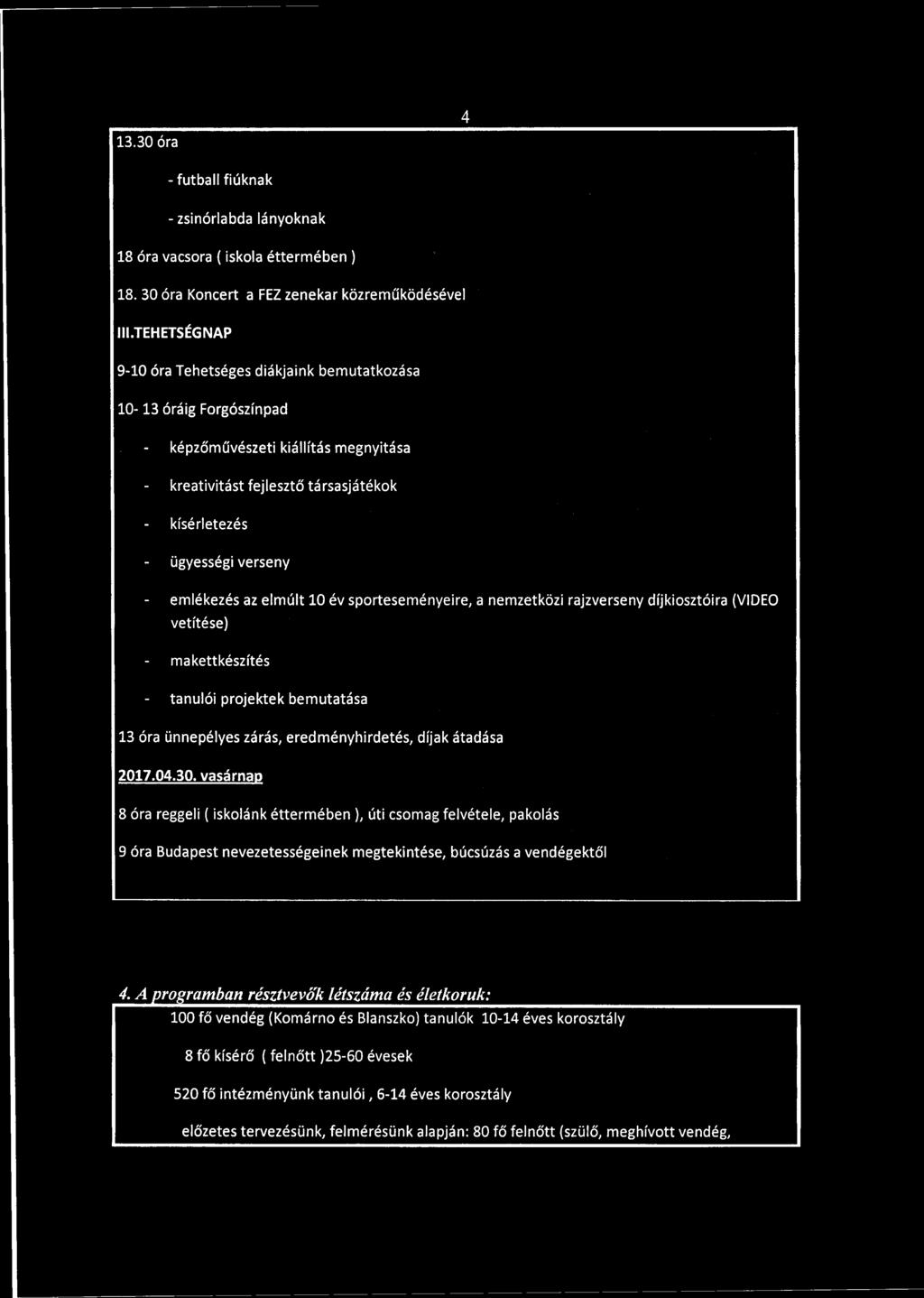 4 13.30 óra - futball fiúknak - zsinórlabda lányoknak 18 óra vacsora (iskola éttermében ) 18. 30 óra Koncert a FEZ zenekar közreműködésével III.