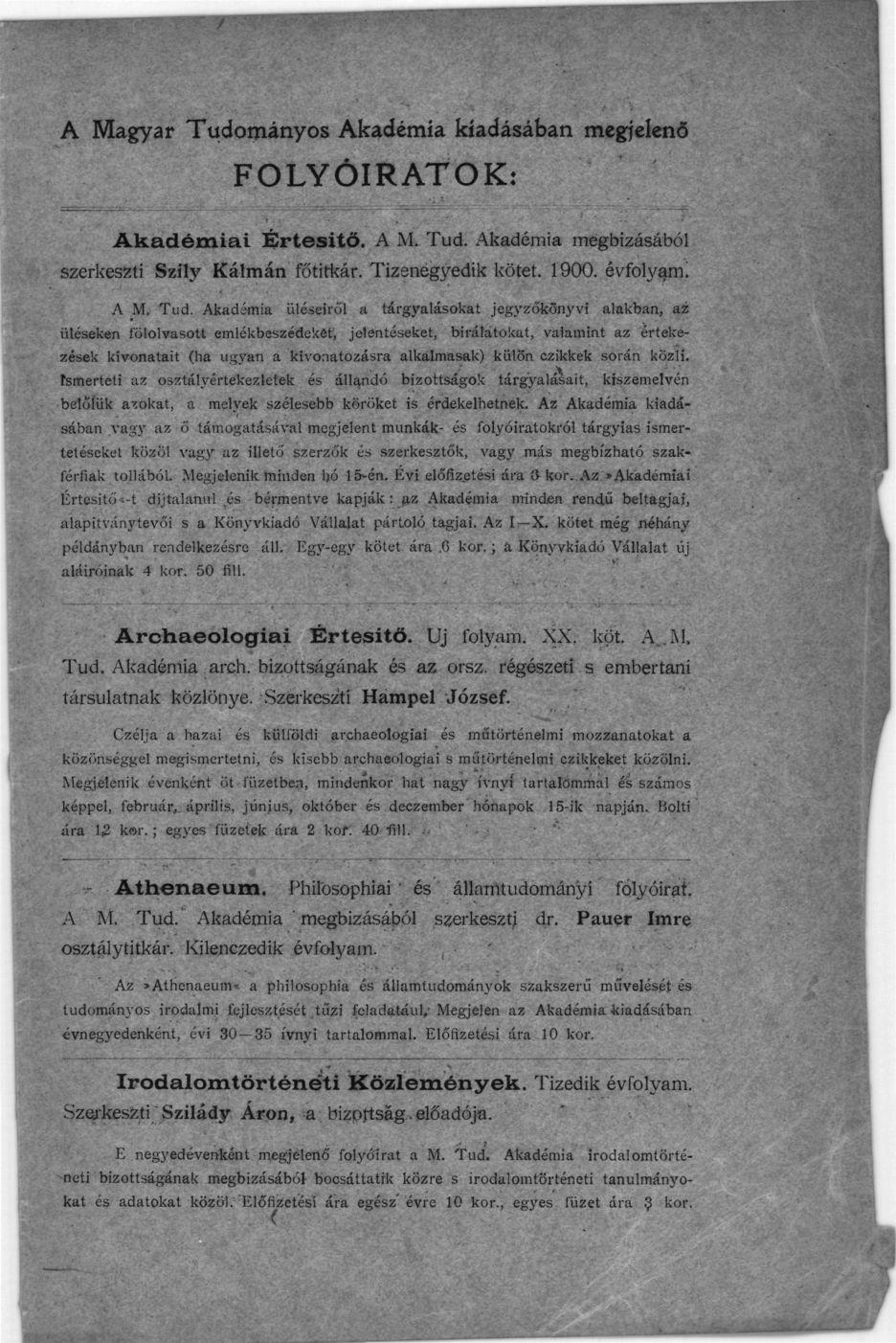 A Magyar Tudományos Akadémia kiadásában megjelenő FOLYÓIRATOK: Akadémiai Értesítő. A M. Tud. Akadémia megbízásából szerkeszti Szily Kálmán főtitkár. Tizenegyedik kötet. 1900. évfolyam! A M, Tud.