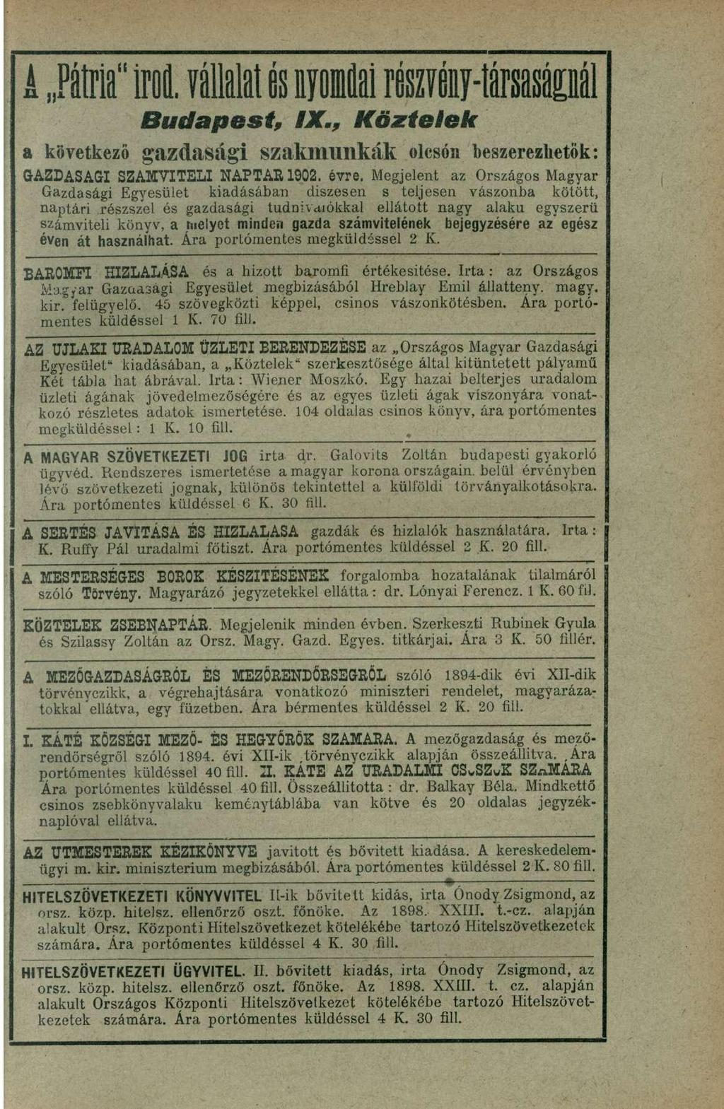 A Pátria" Írod. vállalat és nyomflai reszveny-társasásnál Budapest, IX., Köztelek a következő gazdasági szakmunkák olcsón beszerezhetők: GAZDASÁGI SZÁMVITELI NAPTÁR 1902. évre.