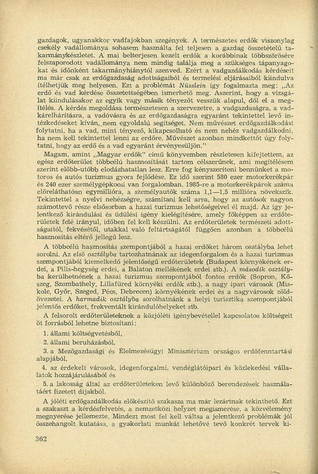 gazdagak, ugyanakkor vadfajokban szegények. A természetes erdők viszonylag csekély vadállománya sohasem használta fel teljesen a gazdag összetételű takarmánykészletet.
