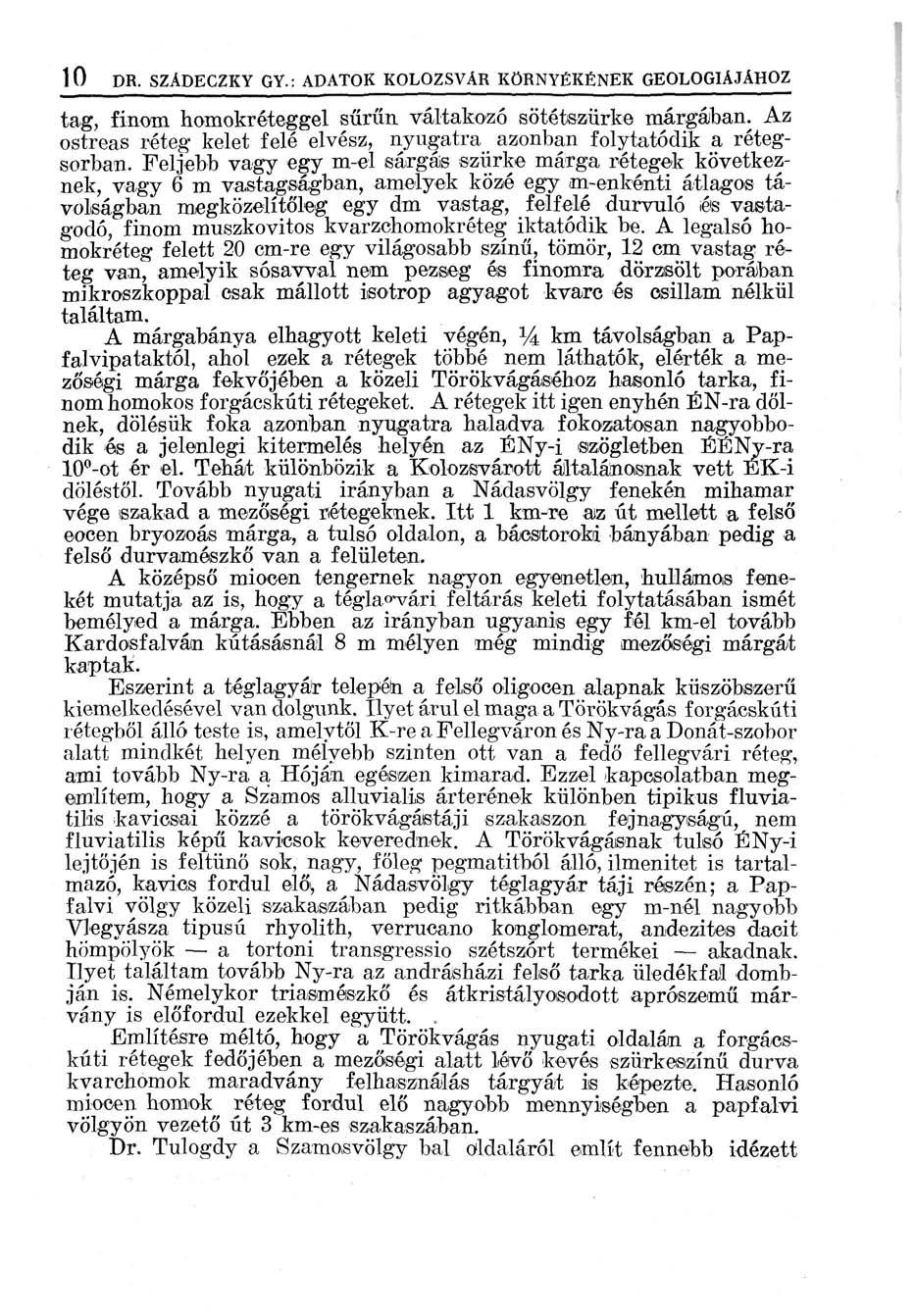 10 DR. SZÁDECZKY GY.: APATOK KOLOZSVÁR KÖRNYÉKÉNEK GEOLÓGIÁJÁHOZ tag, finom homokréteggel sűrűn váltakozó sötétszürke márgában.