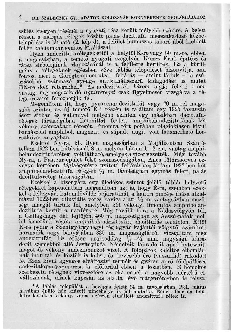 4 DR. SZÁDECZKY GY.: ADATOK KOLOZSVÁR KÖRNYÉKÉNEK GEOLÓGIÁJÁHOZ szülés kiegyenlítésénél a nyugati rém került mélyebb szintre.