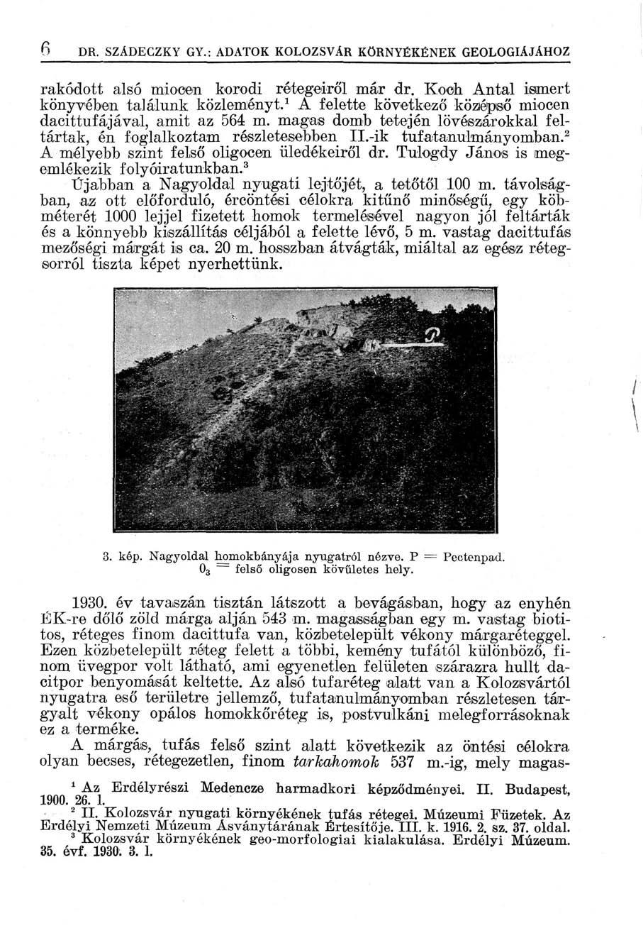 ö DR. SZÁDECZKY GY.: ADATOK KOLOZSVÁR KÖRNYÉKÉNEK GEOLÓGIÁJÁHOZ rakódott alsó miocén korodi rétegeiről már dr. Koch Antal isimert könyvébein találunk közleményt.