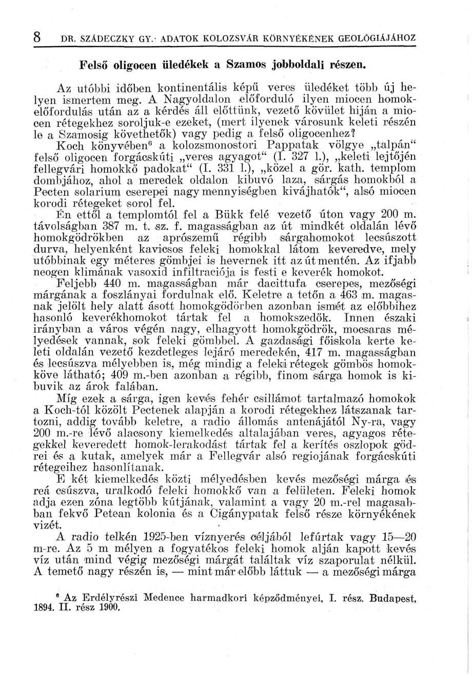 8 DR. SZÁDECZKY GY.- ADATOK KOLOZSVÁR KORNYÉKÉNEK GEOLÓGIÁJÁHOZ Felső oligocen üledékek a Szamos jobboldali részen. Az utóbbi időben kontinentális képű veres üledéket több új helyen ismertem meg.