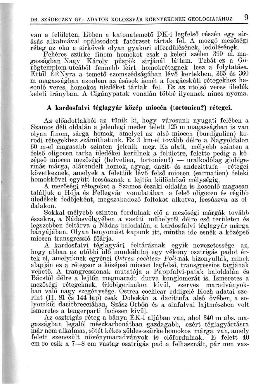 DR. SZÁDECZKY GY.: ADATOK KOLOZSVÁR KÖRNYÉKÉNEK GEOLÓGIÁJÁHOZ 9 van a felületen. Ebben a katonatemető DK-i legfelső részén egy sírásás alkalmával opálosodott fatörzset tártak fel.