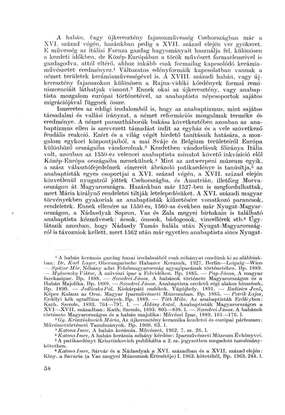 A habán, vagy újkeresztény fajanszművesség Csehországban már a XVI. század végén, hazánkban pedig a XVII. század elején ver gyökeret.