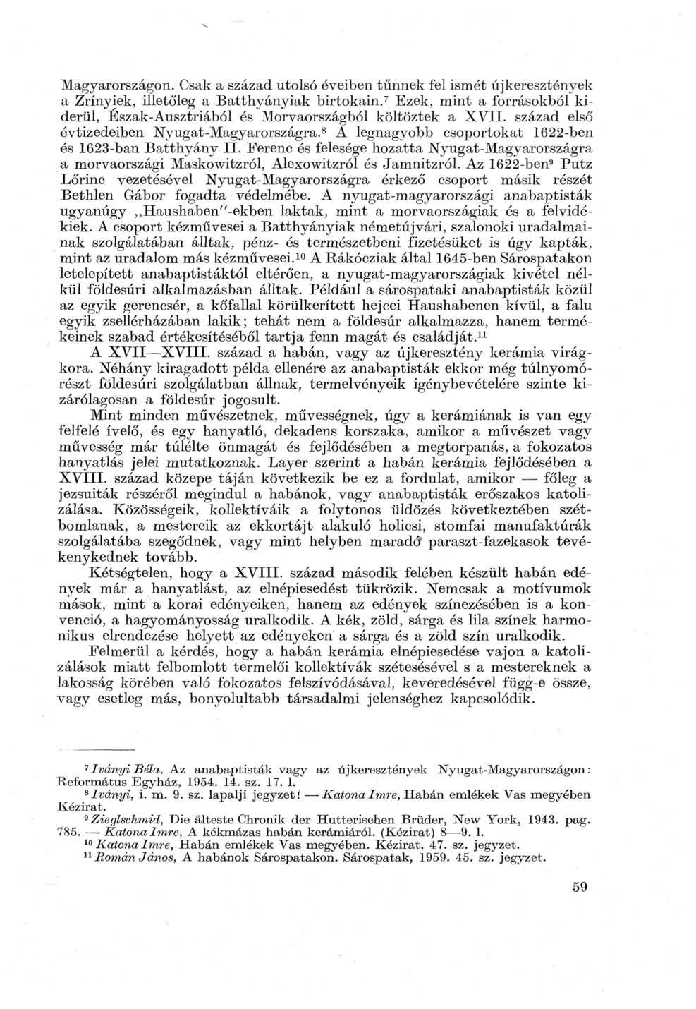 Magyarországon. Csak a század utolsó éveiben tűnnek fel ismét újkeresztények a Zrínyiek, illetőleg a Batthyányiak birtokain.