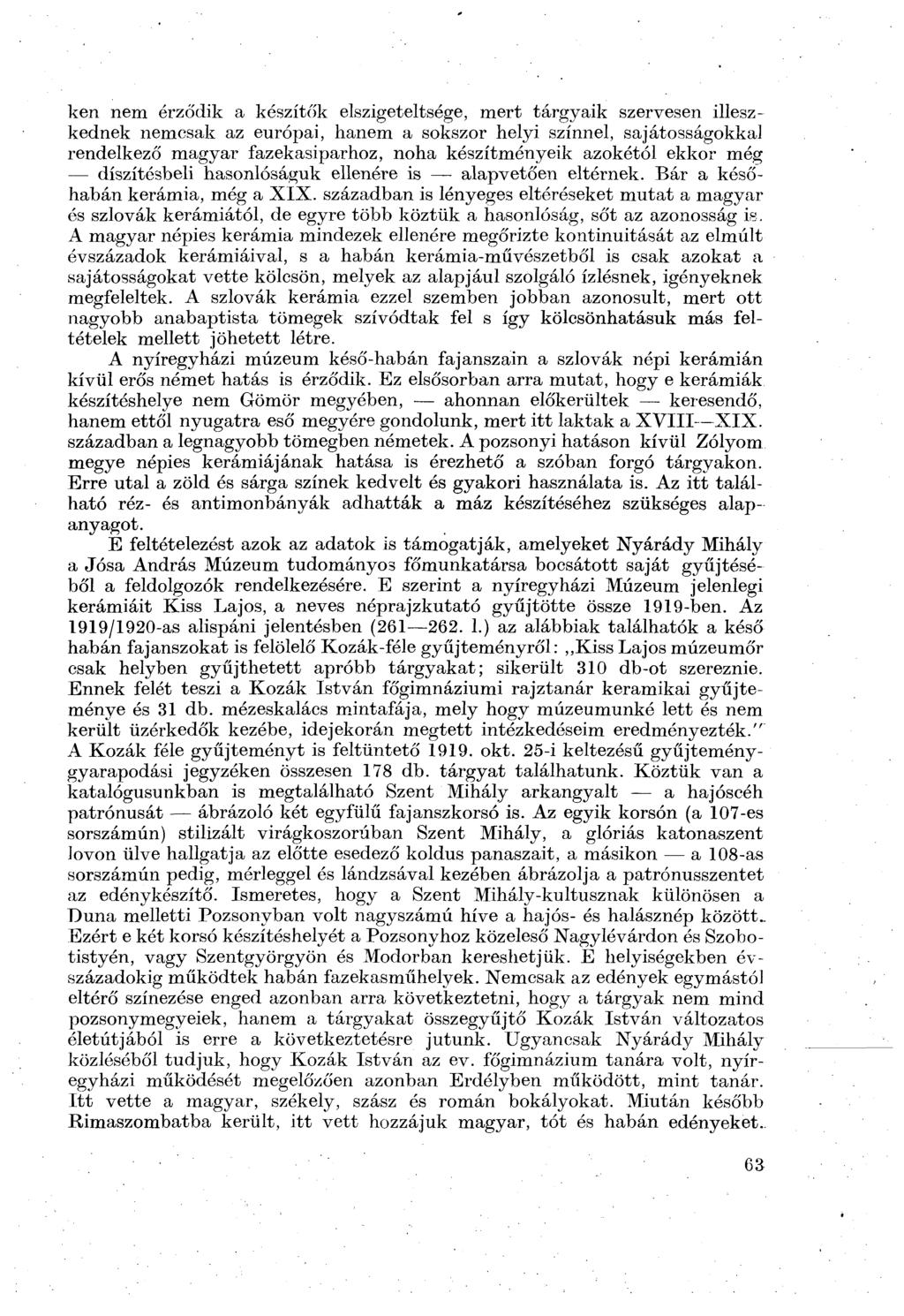 ken nem érződik a készítők elszigeteltsége, mert tárgyaik szervesen illeszkednek nemcsak az európai, hanem a sokszor helyi színnel, sajátosságokkal rendelkező magyar fazekasiparhoz, noha