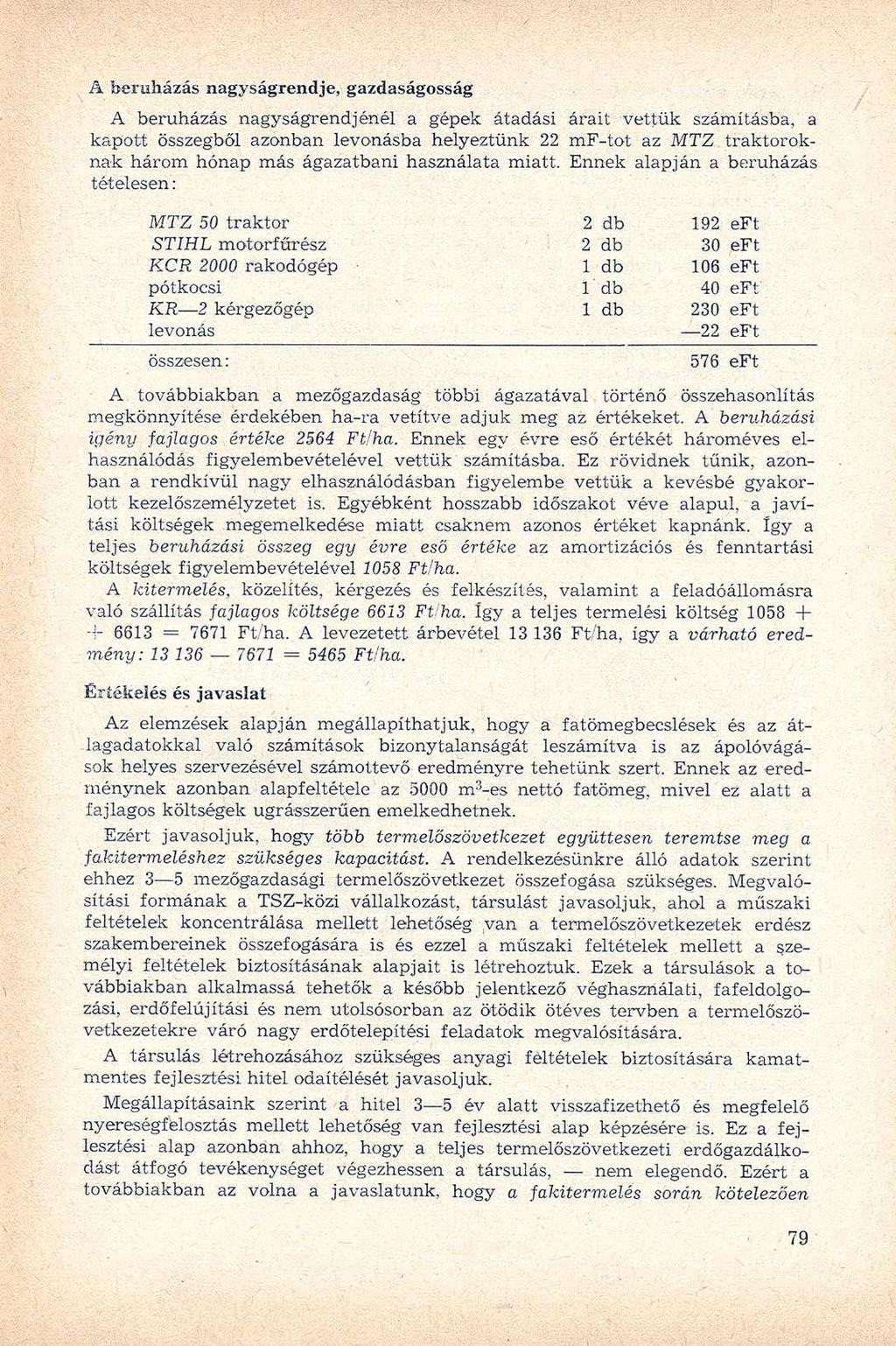 A beruházás nagyságrendje, gazdaságosság A beruházás nagyságrendjénél a gépek átadási árait vettük számításba, a kapott összegből azonban levonásba helyeztünk 22 mf-tot az MTZ traktoroknak három