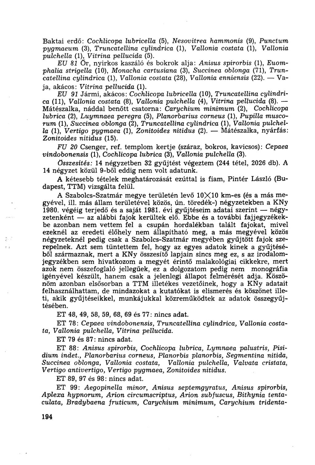 Baktai erdő: Cochlicopa lubricella (5), Nesovitrea hammonis (9), Punctum pygmaeum (3), Truncatellina cylindrica (1), Vallonia costata (1), Vallonia pulchella (1), Vitrina pellucida (5).