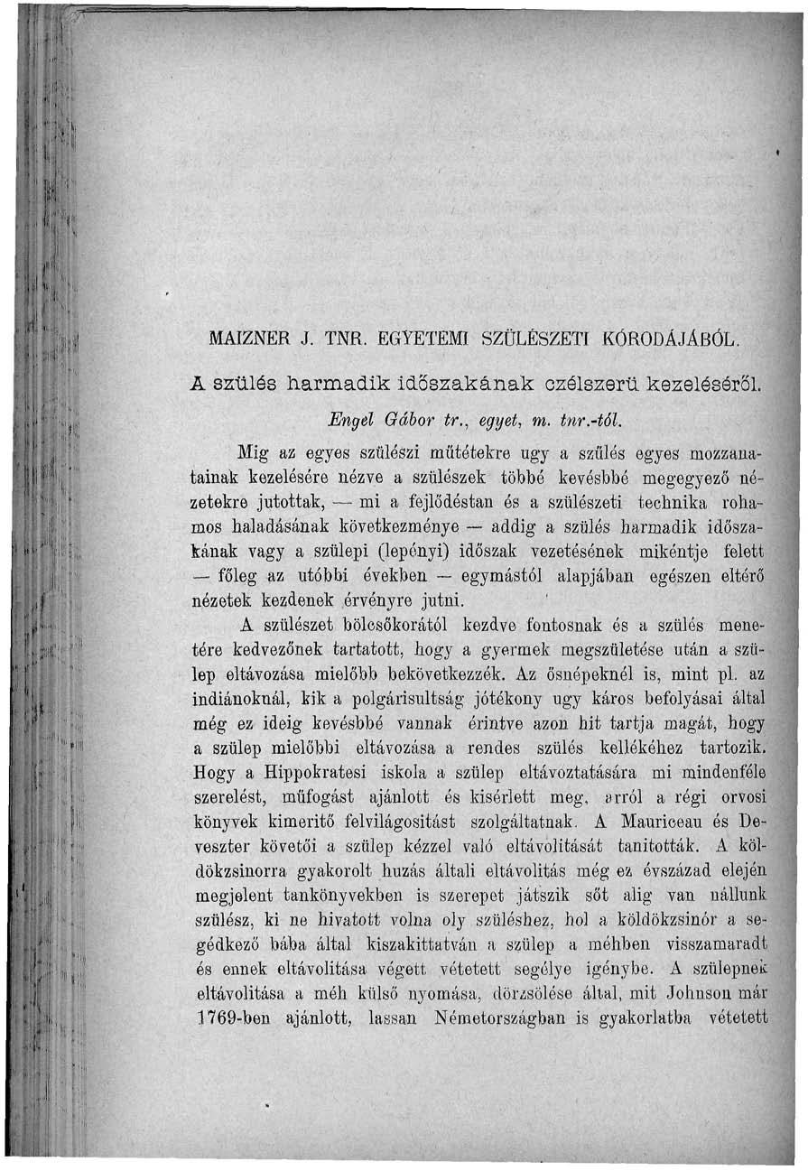 MAIZNER J. TNR. EGYETEMI SZÜLÉSZETI KORÓDÁJÁBÓL. A szülés harmadik időszakának czélszerü. kezeléséről. Engd Gábor tr., egyet, m. tnr.-tól.