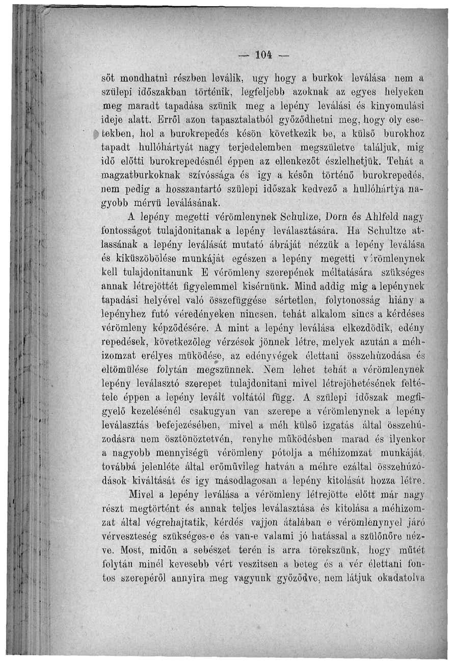 104 sőt mondhatni részben leválik, ugy hogy a burkok leválása nem a szülepi időszakban történik, legfeljebb azoknak az egyes helyeken meg maradt tapadása szűnik meg a lepény leválási ós kinyomulási