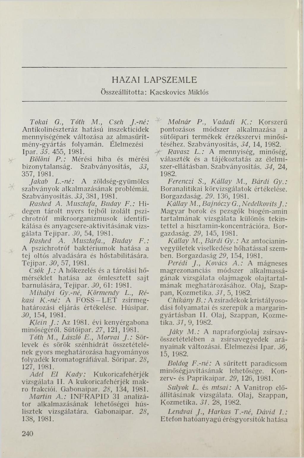 H A ZAI LAPSZEMLE Összeállította: Kacskovics Miklós Tokai G., Tóth M., Cseh J.-né: Antikolinészteráz hatású inszekticidek mennyiségének változása az almasűrítmény-gyártás folyamán. Élelmezési Ipar.