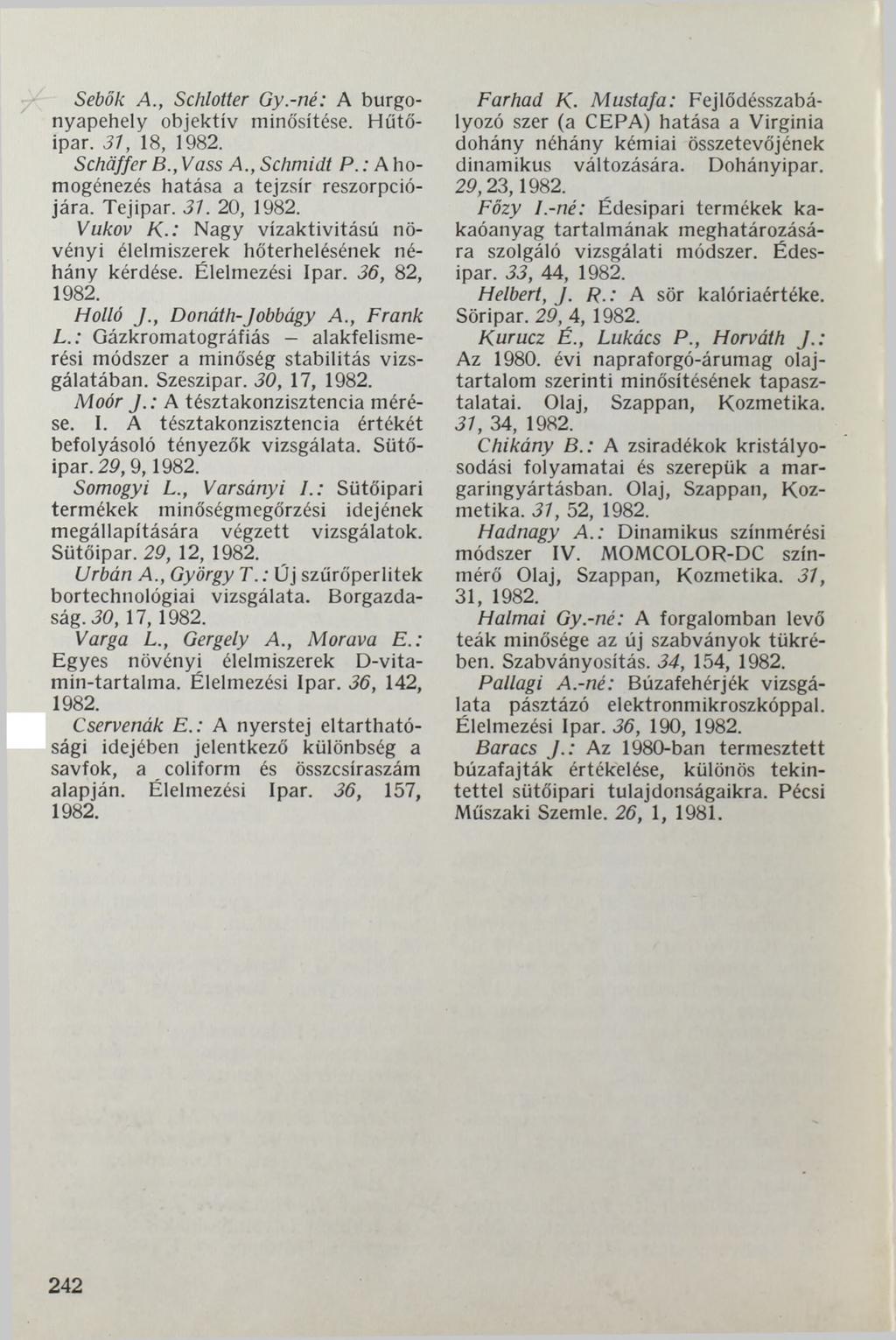 Sebők A., Schlotter Gy.-né: A burgonyapehely objektív minősítése. Hűtőipar. 31, 18, Schaffer В., Vass A., Schmidt P.: A homogénezés hatása a tejzsír reszorpciójára. Tejipar. 31. 20, Vukov K.