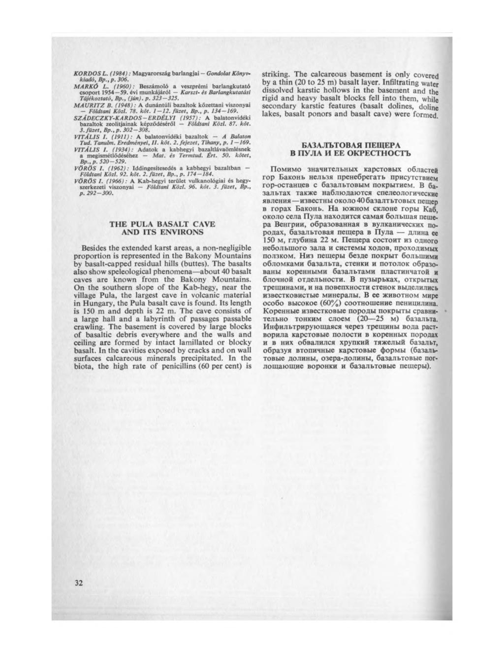 KORDOS L. (1984): Magyarország barlangjai - Gondolat Könyvkiadó, Bp., p. 306. MARKÓ L. (1960): Beszámoló a veszprémi barlangkutató csoport 1954 59.