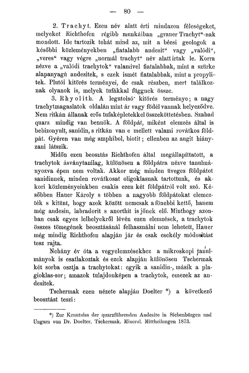 80 2. Trachyt. Ezen név alatt érti mindazon féleségeket, melyeket Richthofen régibb munkáiban grauer Tracliyt -nak mondott.