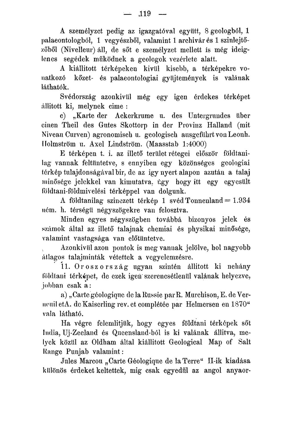 ,119 A személyzet pedig az igazgatóval együtt, 8 geologból, 1 palaeontologból, 1 vegyészből, valamint 1 archivál* és 1 szinlejtőzőből (Nivelleur) áll, de sőt e személyzet mellett is még ideiglenes