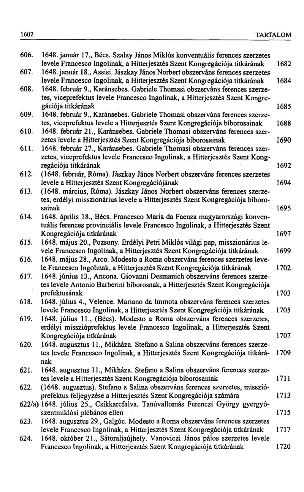 1602 TARTALOM 606. 1648. január 17., Bécs. Szalay János Miklós konventuális ferences szerzetes levele Francesco Ingolinak, a Hitterjesztés Szent Kongregációja titkárának 1682 607. 1648. január 18.