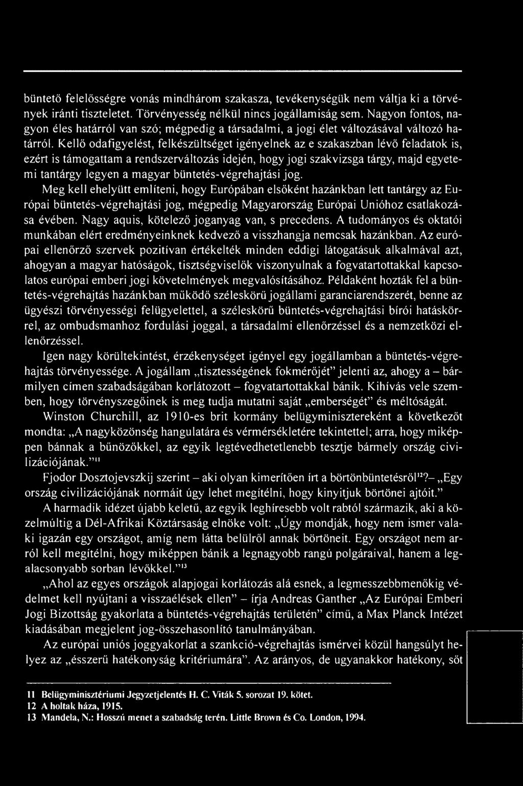 Kellő odafigyelést, felkészültséget igényelnek az e szakaszban lévő feladatok is, ezért is támogattam a rendszerváltozás idején, hogy jogi szakvizsga tárgy, majd egyetemi tantárgy legyen a magyar