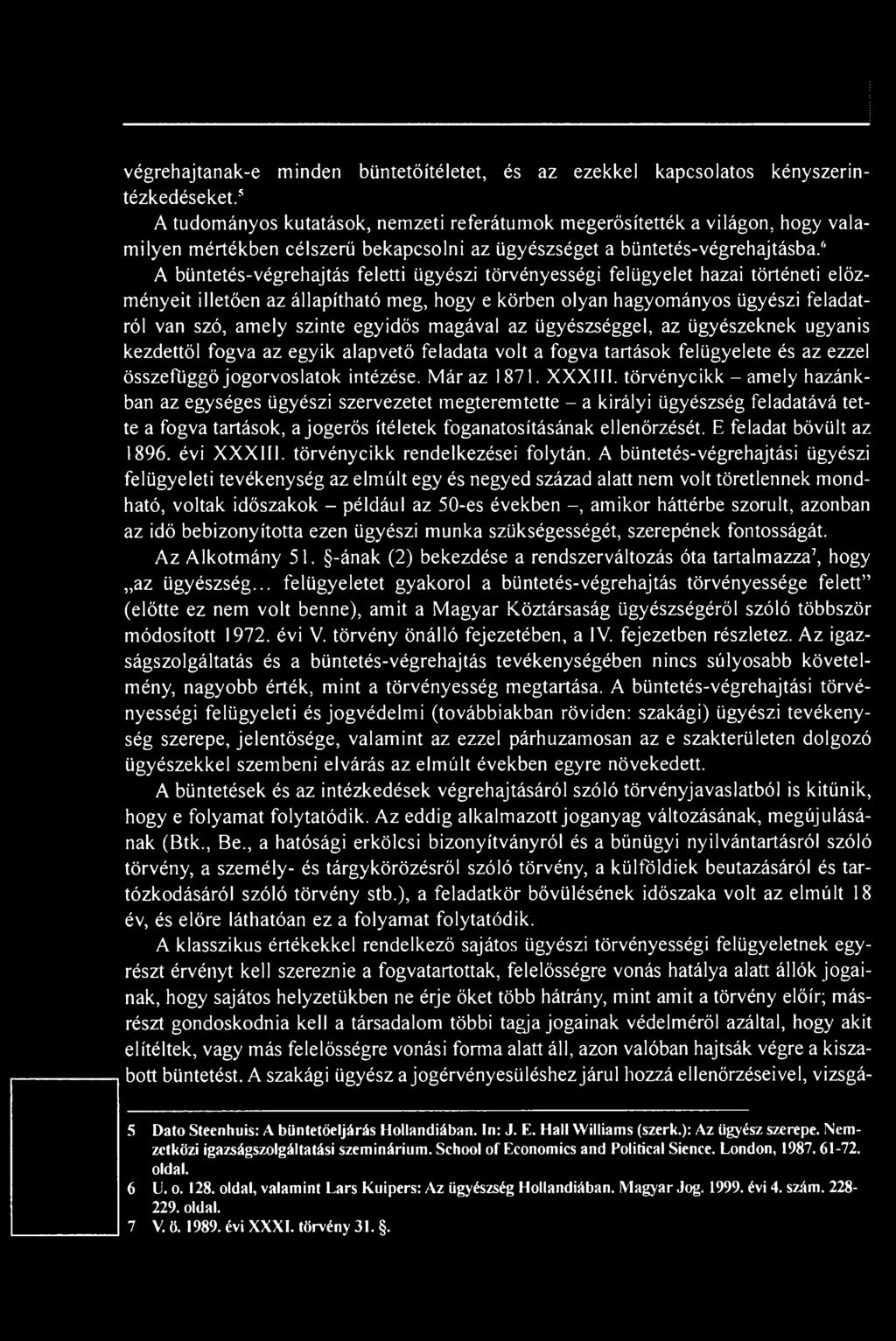 6 A büntetés-végrehajtás feletti ügyészi törvényességi felügyelet hazai történeti előzményeit illetően az állapítható meg, hogy e körben olyan hagyományos ügyészi feladatról van szó, amely szinte