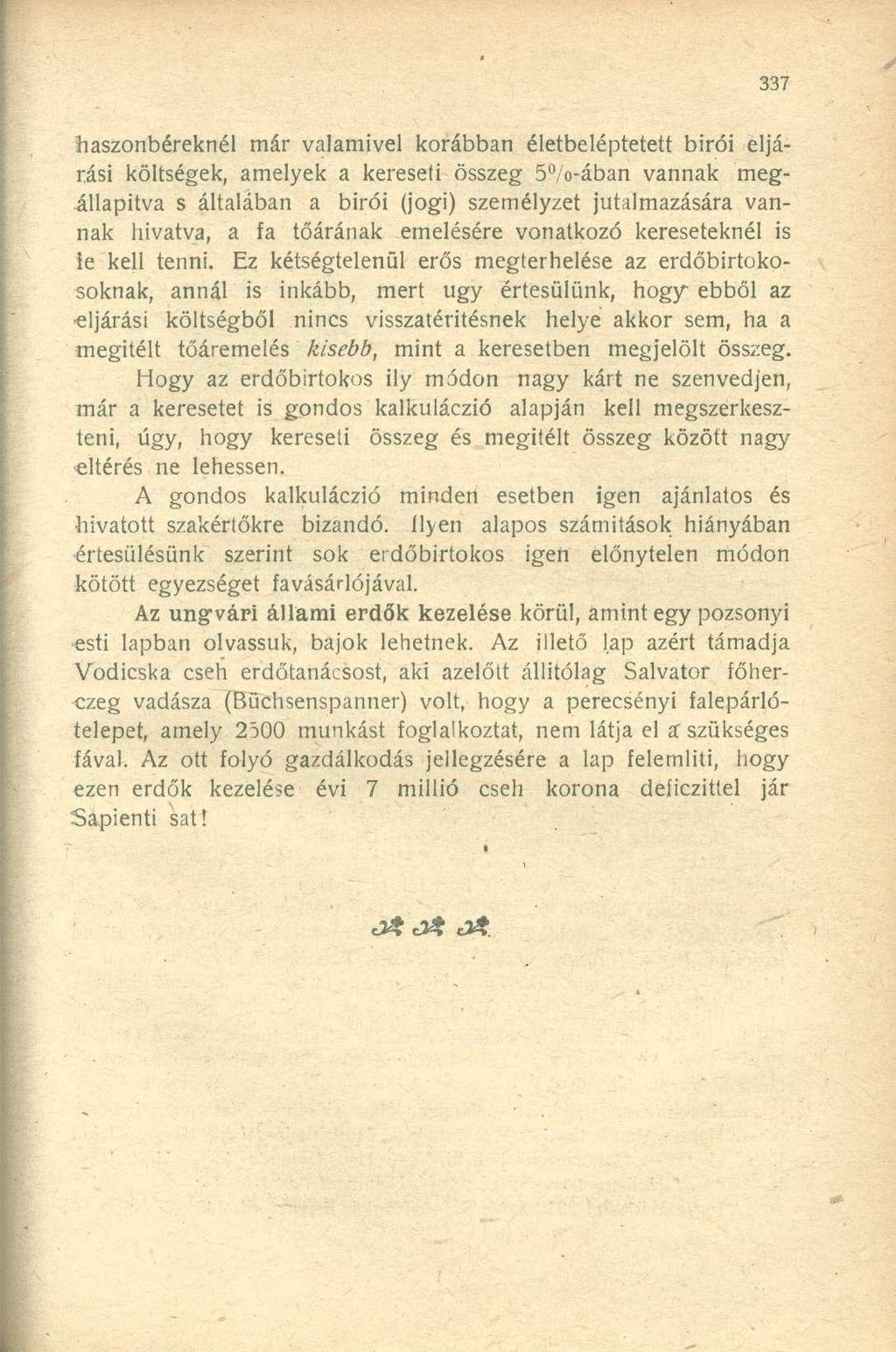 haszonbéreknél már valamivel korábban életbeléptetett birói eljárási költségek, amelyek a kereseti összeg 5 /o-ában vannak megállapítva s általában a birói (jogi) személyzet jutalmazására vannak