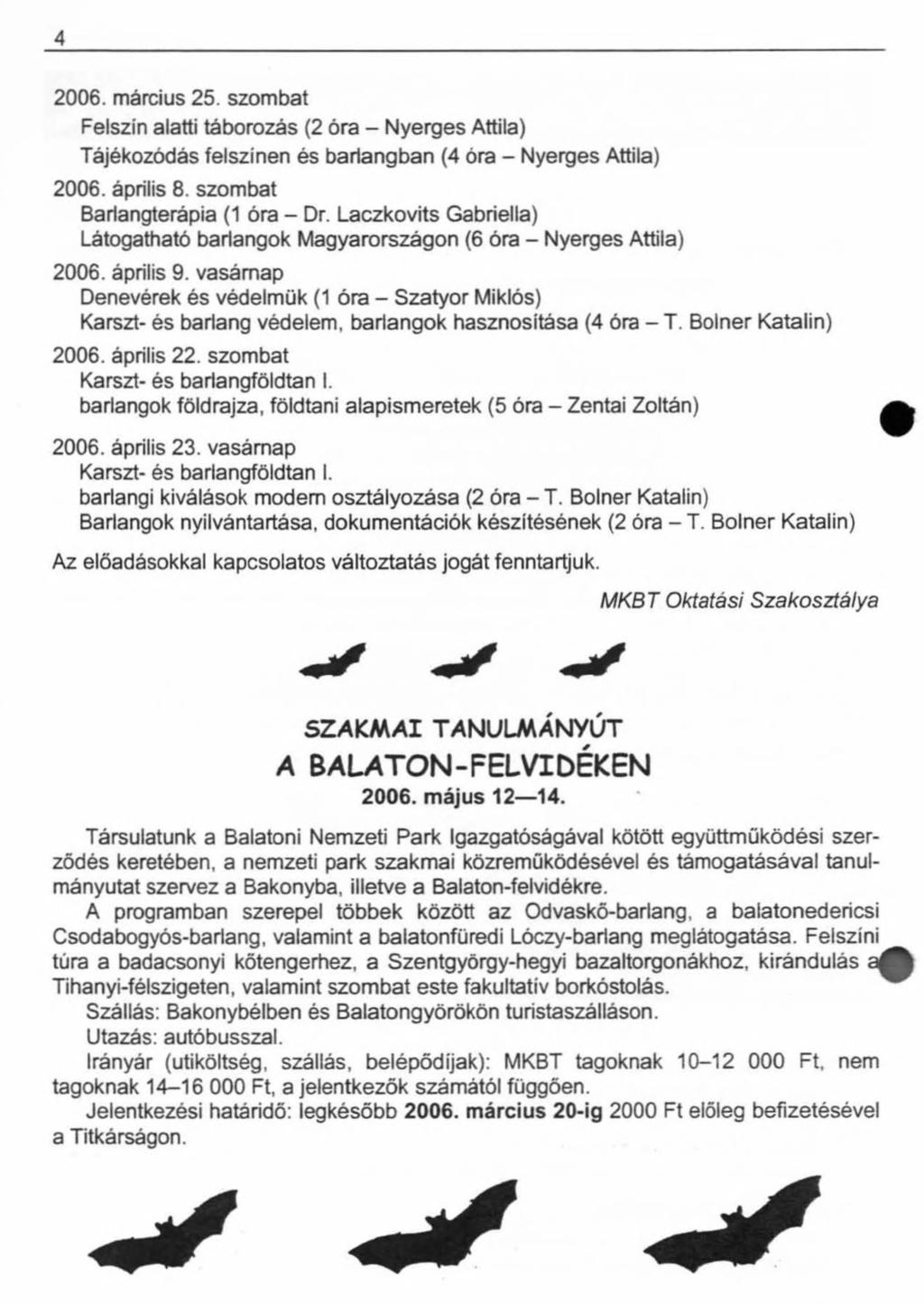 4 2006. március 25. szombat Felszin alatti táborozás (2 óra - Nyerges Attila) Tájékozódás felszínen és barlangban (4 óra - Nyerges Attila) 2006. április 8. szombat Bariangterápia (1 óra - Dr.