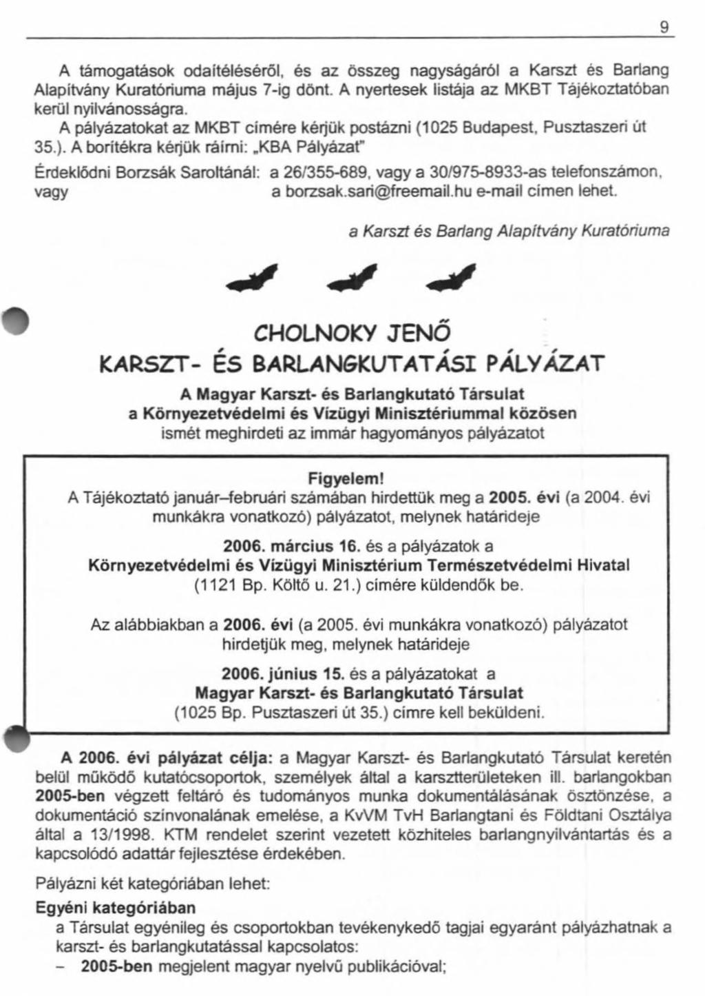 9 A támogatások odaítéléséről, és az összeg nagyságáról a Karszt és Barlang Alapítvány Kuratóriuma május 7-ig dönt. A nyertesek listája az MKBT Tájékoztatóban kerül nyilvánosságra.
