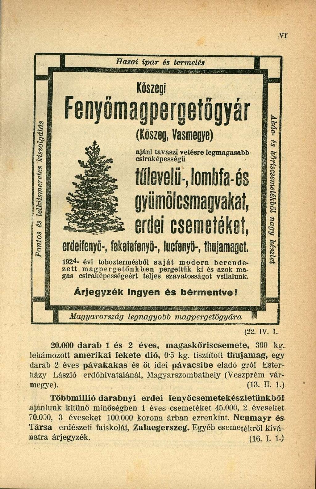 Hazai ipar és termelés s 3 «5 O S o Kőszegi Fenyőmagpergetőgyár (Kőszeg, Vasmegye) ajánl tavaszi vetésre legmagasabb csiraképességü tűlevelű-, lombfa-és gyíimölcsm erdei csemetéket, erdelfenyö-,