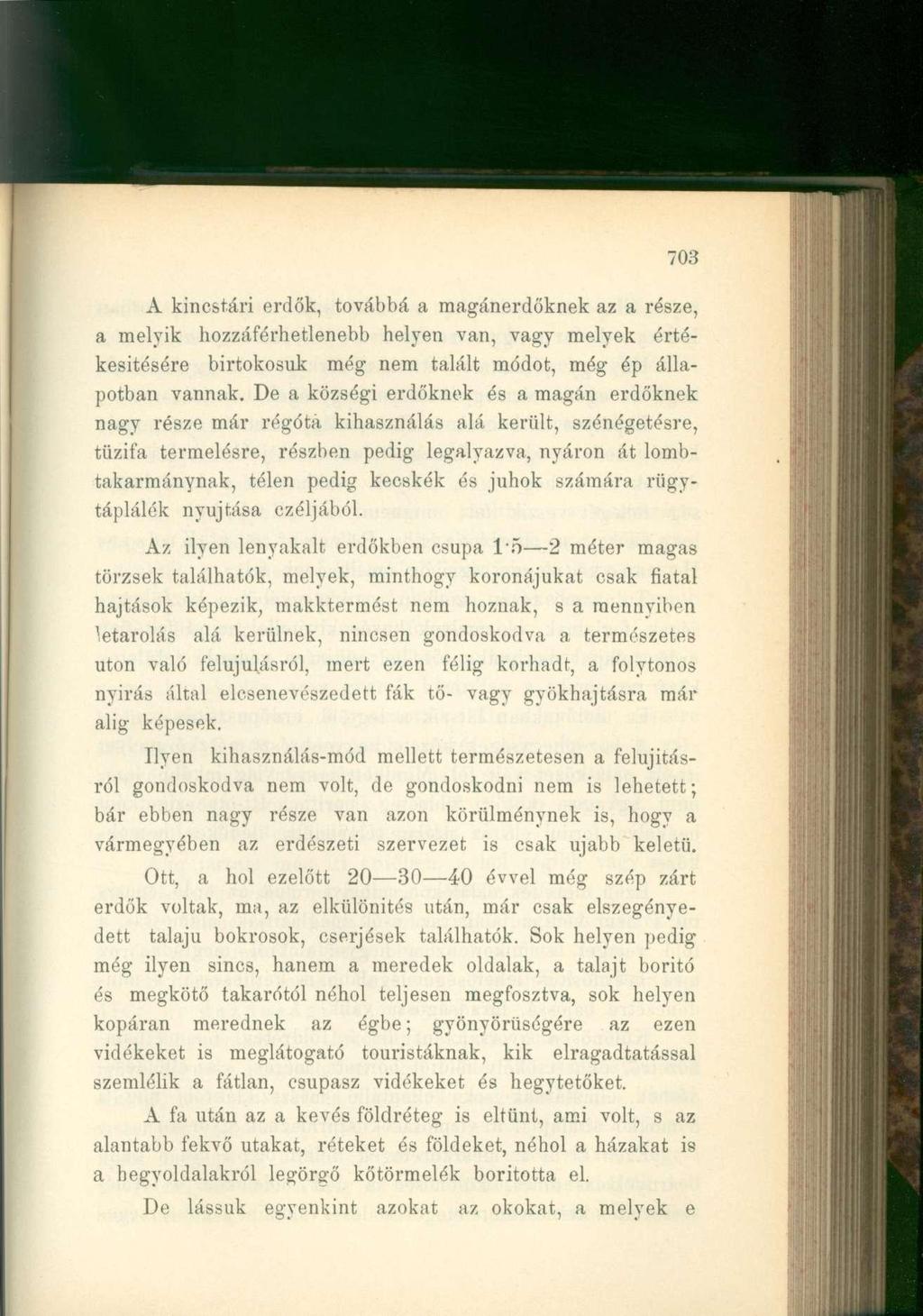 703 A kincstári erdők, továbbá a magánerdőknek az a része, a melyik hozzáférhetlenebb helyen van, vagy melyek értékesítésére birtokosuk még nem talált módot, még ép állapotban vannak.