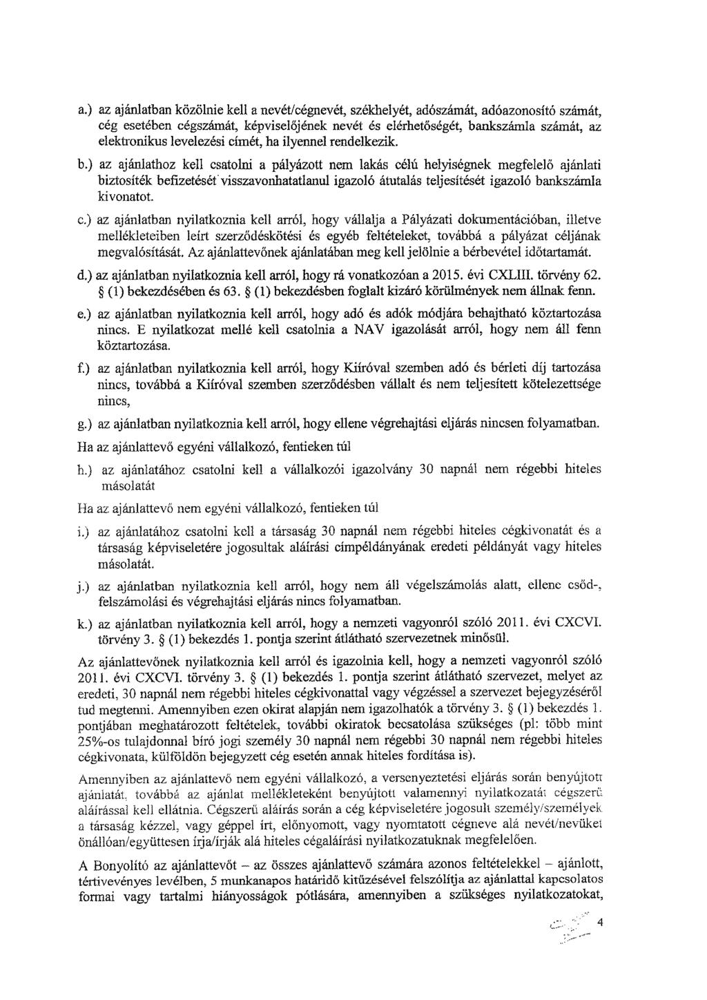 a.) az ajánlatban közölnie kell a nevét/cégnevét, székhelyét, adószámát, adóazonosító számát, cég esetében cégszámát, képviselőjének nevét és elérhetőségét, bankszámla számát, az elektronikus