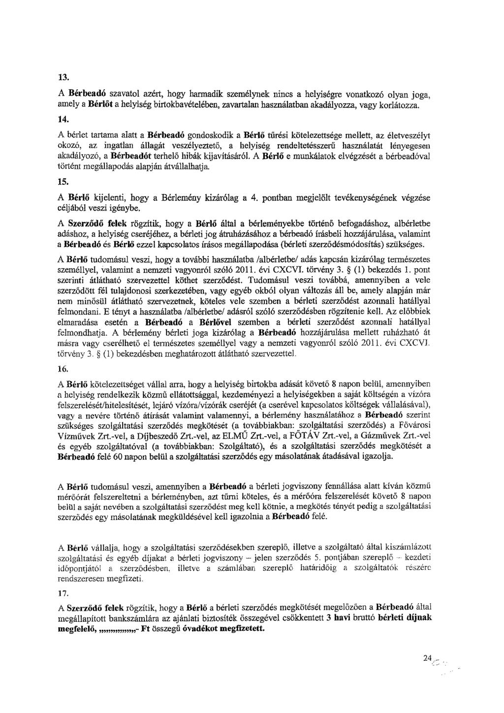 13. A Bérbeadó szavatol azért, hogy harmadik személynek nincs a helyiségre vonatkozó olyan joga, amely a Bérlőt a helyiség birtokbavételében, zavartalan használatban akadályozza, vagy korlatozza. 14.