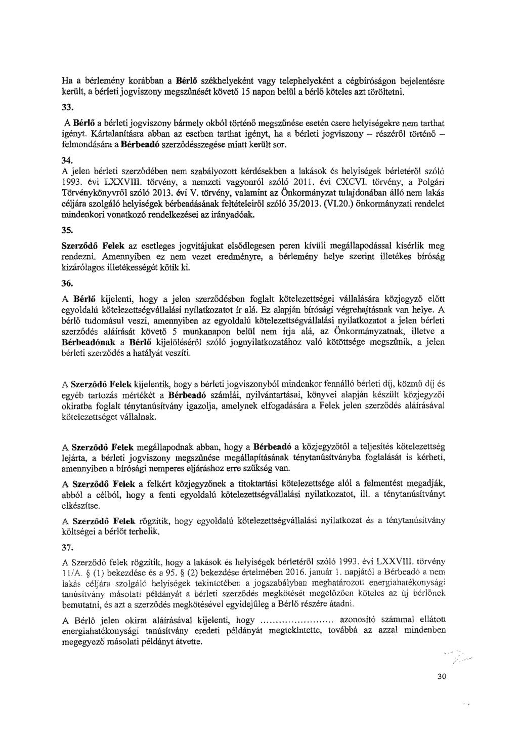 Ha a bérlemény korábban a Bérlő székhelyeként vagy telephelyeként a cégbíróságon bejelentésre került, a bérleti jogviszony megszűnését követő 15 napon belül a bérlő köteles azt töröltetni. 33.