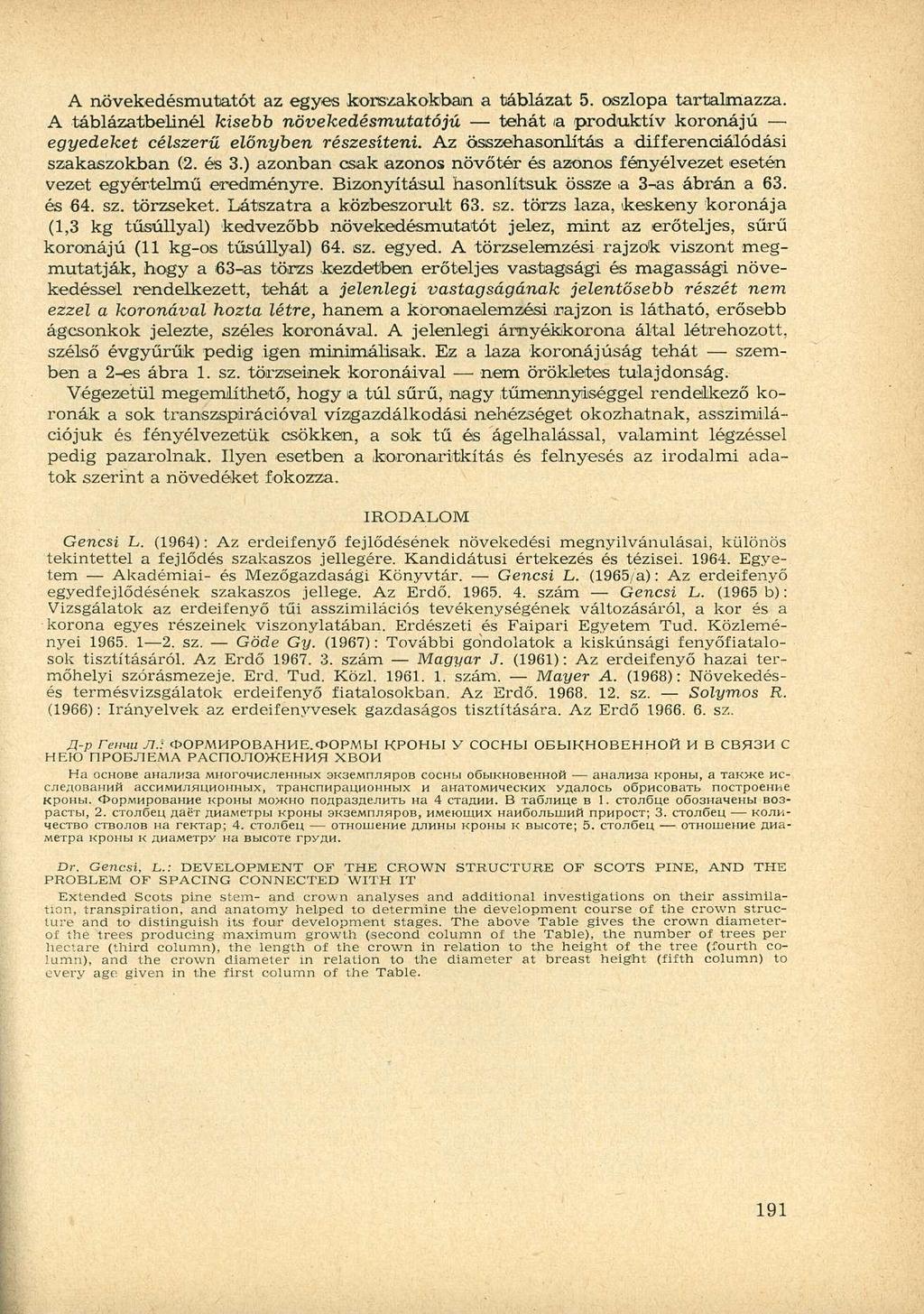 A növekedésmutatót az egyes korszakokban a táblázat 5. oszlopa tartalmazza. A táblázatbelinél kisebb növekedésmutatójú tehát /a produktív koronájú egyedeket célszerű előnyben részesíteni.