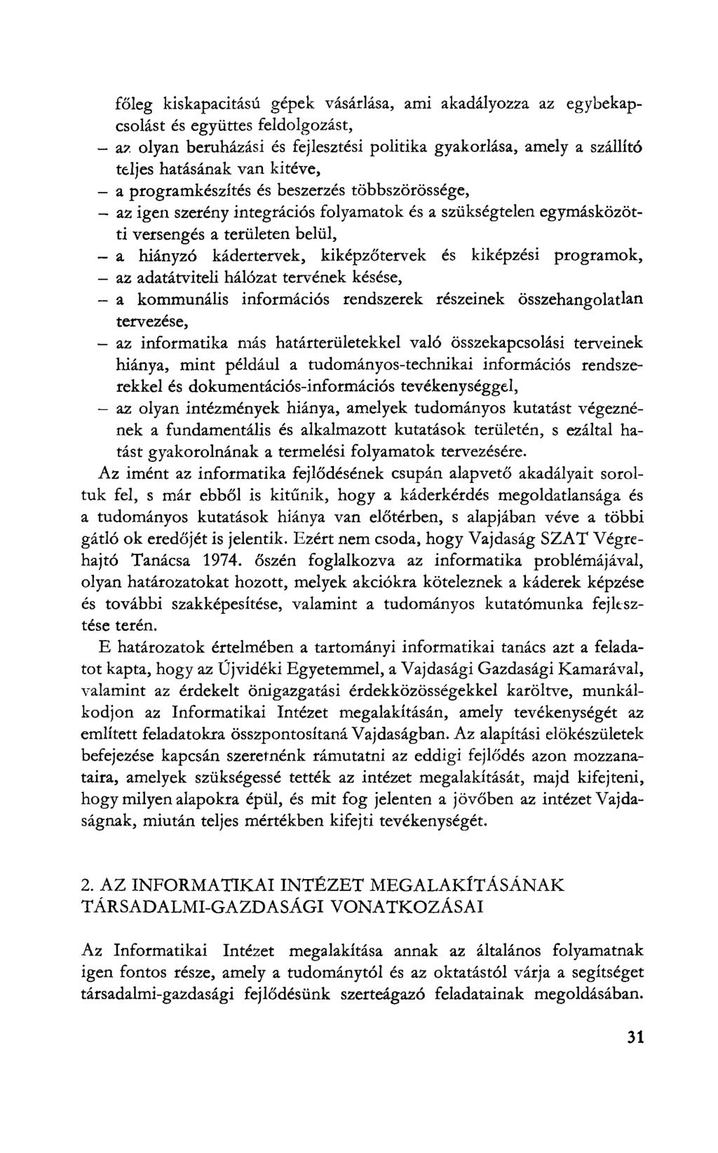 főleg kiskapacitású gépek vásárlása, ami akadályozza az egybekapcsolást és együttes feldolgozást, az, olyan beruházási és fejlesztési politika gyakorlása, amely a szállító teljes hatásának van